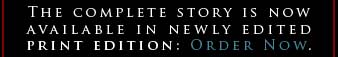 The complete story is now available in a newly edited print edition: Order Now.
